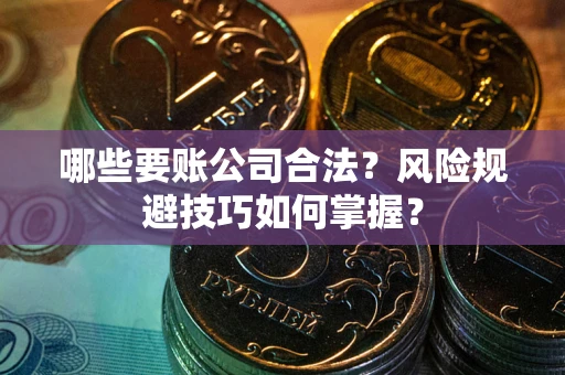 北京哪些要账公司合法？风险规避技巧如何掌握？