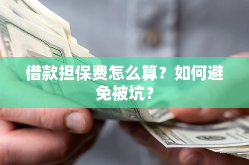 北京借款担保费怎么算？如何避免被坑？