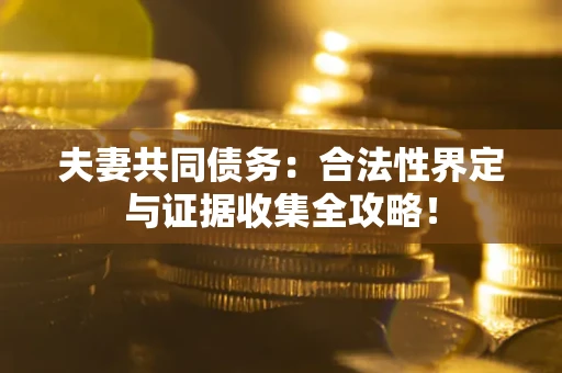 北京夫妻共同债务：合法性界定与证据收集全攻略！