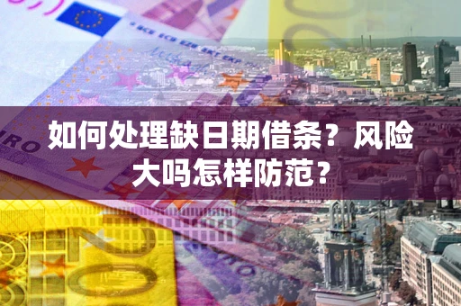 北京如何处理缺日期借条？风险大吗怎样防范？