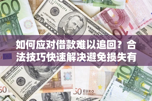 北京如何应对借款难以追回？合法技巧快速解决避免损失有哪些？